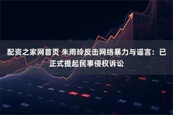 配资之家网首页 朱雨玲反击网络暴力与谣言：已正式提起民事侵权诉讼